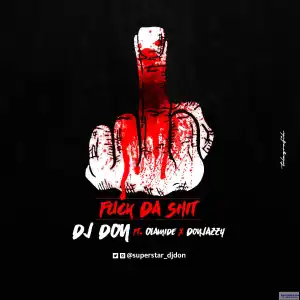 Dj Don - Fuck Da Sh*t (Ft. Olamide, Donjazzy)